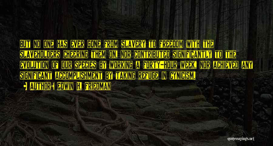 Edwin H. Friedman Quotes: But No One Has Ever Gone From Slavery To Freedom With The Slaveholders Cheering Them On, Nor Contributed Significantly To