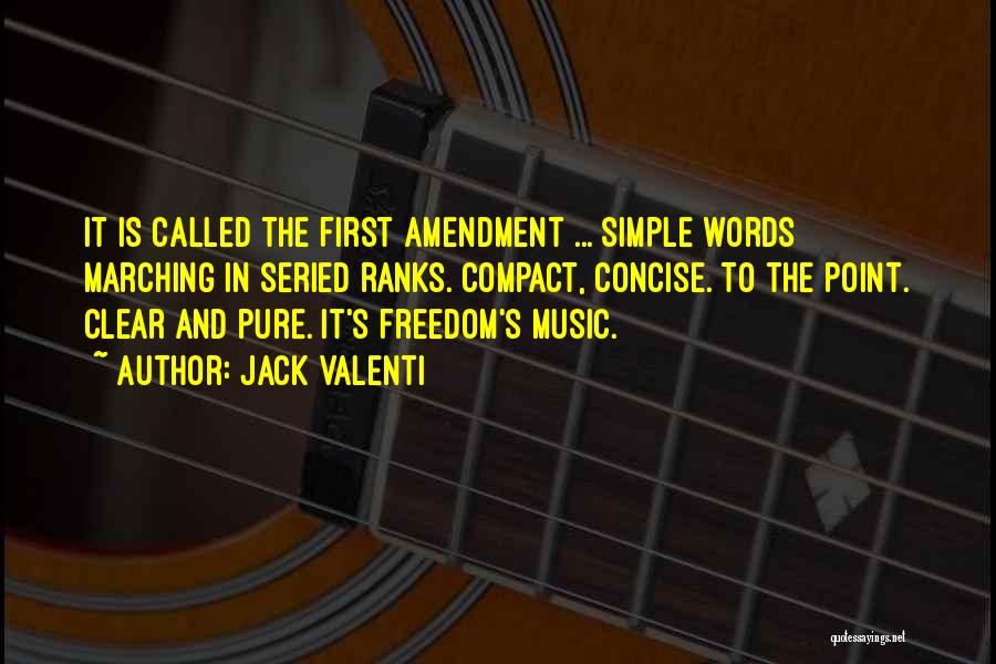 Jack Valenti Quotes: It Is Called The First Amendment ... Simple Words Marching In Seried Ranks. Compact, Concise. To The Point. Clear And