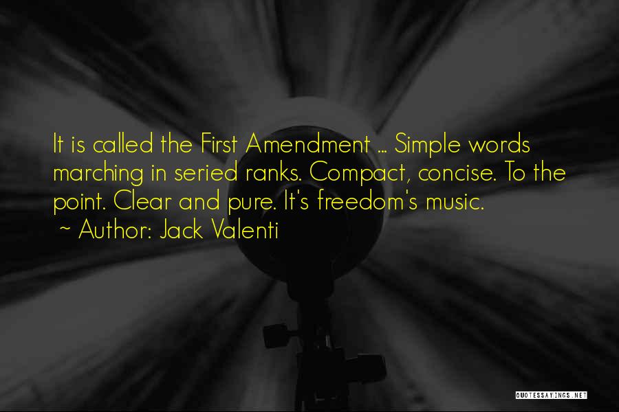 Jack Valenti Quotes: It Is Called The First Amendment ... Simple Words Marching In Seried Ranks. Compact, Concise. To The Point. Clear And