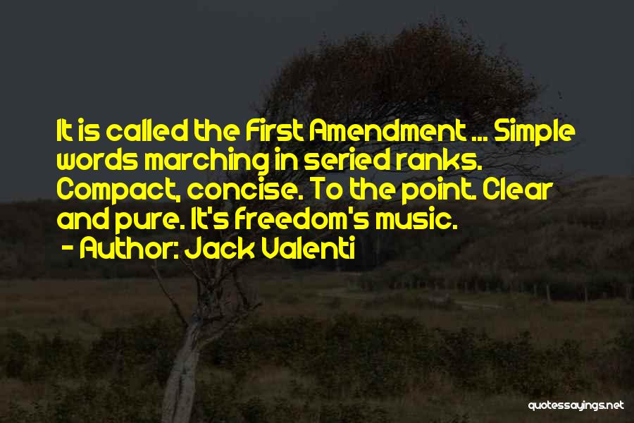 Jack Valenti Quotes: It Is Called The First Amendment ... Simple Words Marching In Seried Ranks. Compact, Concise. To The Point. Clear And