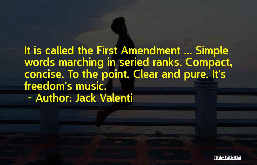 Jack Valenti Quotes: It Is Called The First Amendment ... Simple Words Marching In Seried Ranks. Compact, Concise. To The Point. Clear And