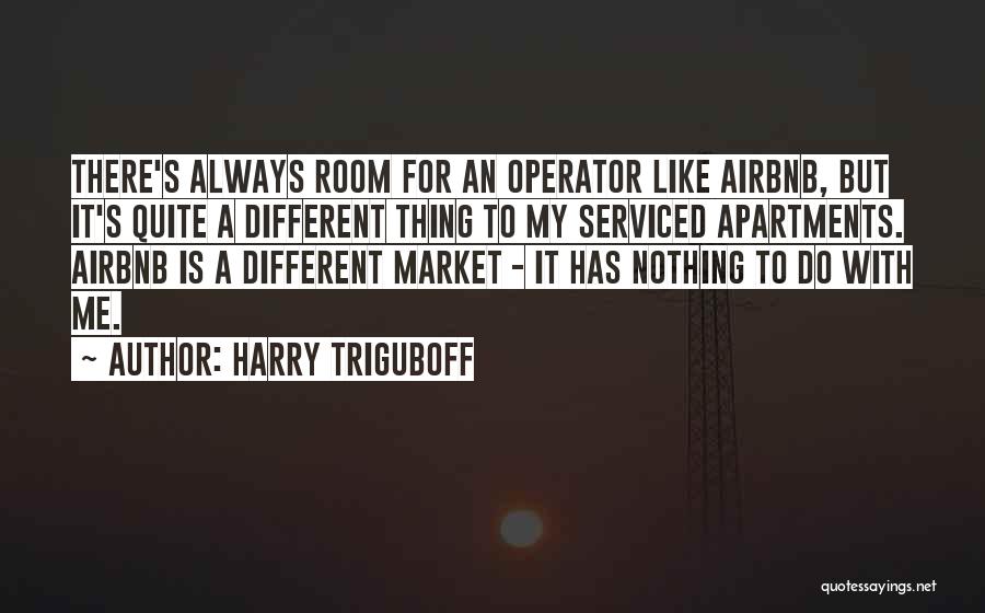 Harry Triguboff Quotes: There's Always Room For An Operator Like Airbnb, But It's Quite A Different Thing To My Serviced Apartments. Airbnb Is