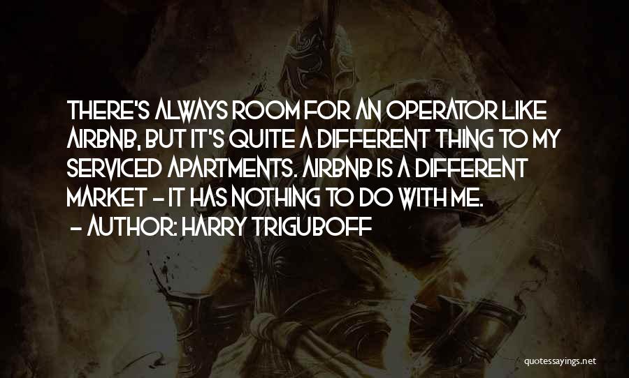 Harry Triguboff Quotes: There's Always Room For An Operator Like Airbnb, But It's Quite A Different Thing To My Serviced Apartments. Airbnb Is