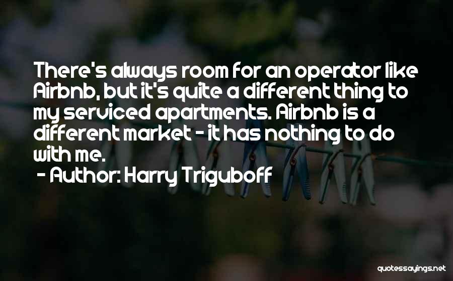 Harry Triguboff Quotes: There's Always Room For An Operator Like Airbnb, But It's Quite A Different Thing To My Serviced Apartments. Airbnb Is