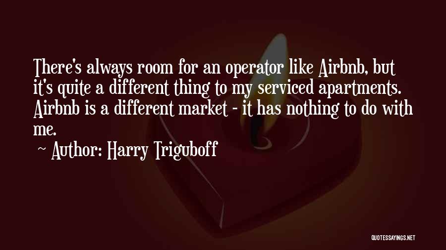 Harry Triguboff Quotes: There's Always Room For An Operator Like Airbnb, But It's Quite A Different Thing To My Serviced Apartments. Airbnb Is