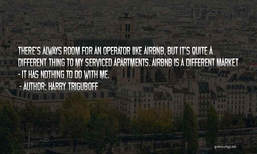 Harry Triguboff Quotes: There's Always Room For An Operator Like Airbnb, But It's Quite A Different Thing To My Serviced Apartments. Airbnb Is