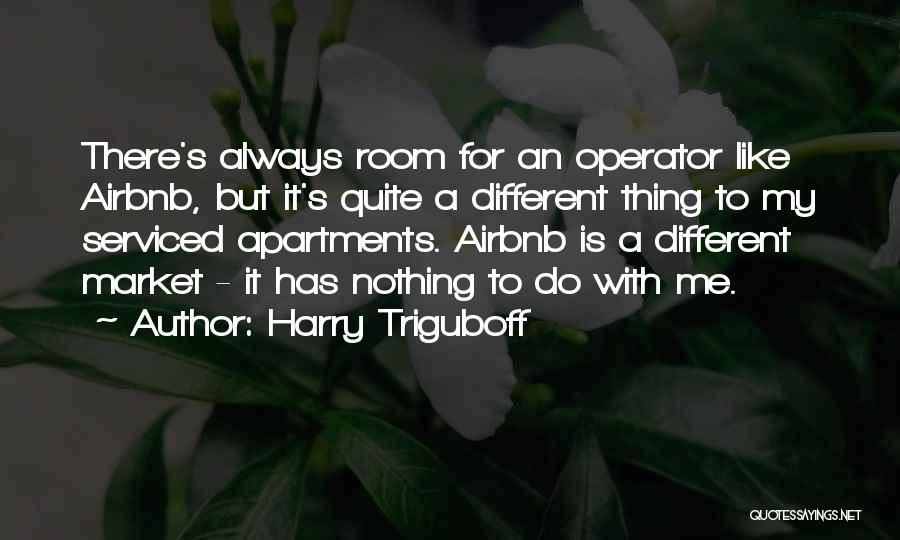 Harry Triguboff Quotes: There's Always Room For An Operator Like Airbnb, But It's Quite A Different Thing To My Serviced Apartments. Airbnb Is