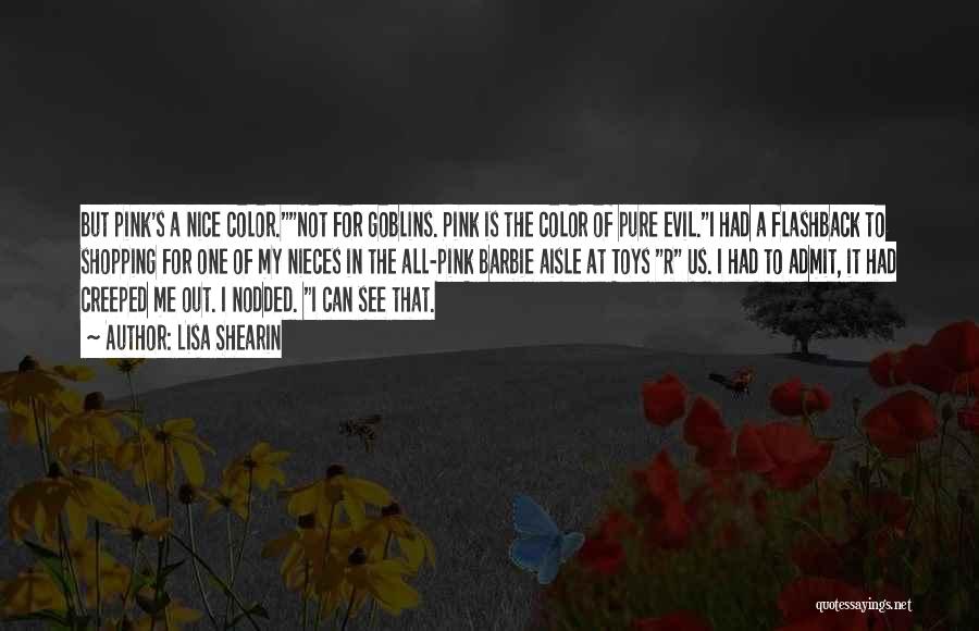 Lisa Shearin Quotes: But Pink's A Nice Color.not For Goblins. Pink Is The Color Of Pure Evil.i Had A Flashback To Shopping For