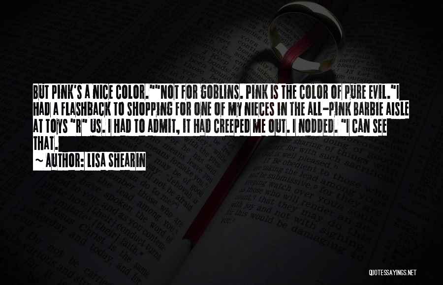 Lisa Shearin Quotes: But Pink's A Nice Color.not For Goblins. Pink Is The Color Of Pure Evil.i Had A Flashback To Shopping For