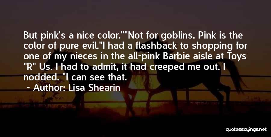 Lisa Shearin Quotes: But Pink's A Nice Color.not For Goblins. Pink Is The Color Of Pure Evil.i Had A Flashback To Shopping For