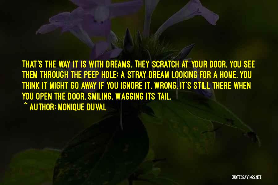 Monique Duval Quotes: That's The Way It Is With Dreams. They Scratch At Your Door. You See Them Through The Peep Hole: A