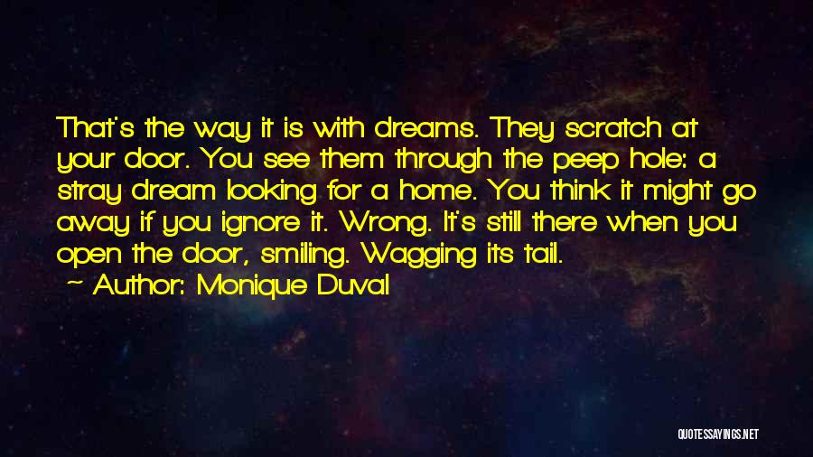 Monique Duval Quotes: That's The Way It Is With Dreams. They Scratch At Your Door. You See Them Through The Peep Hole: A