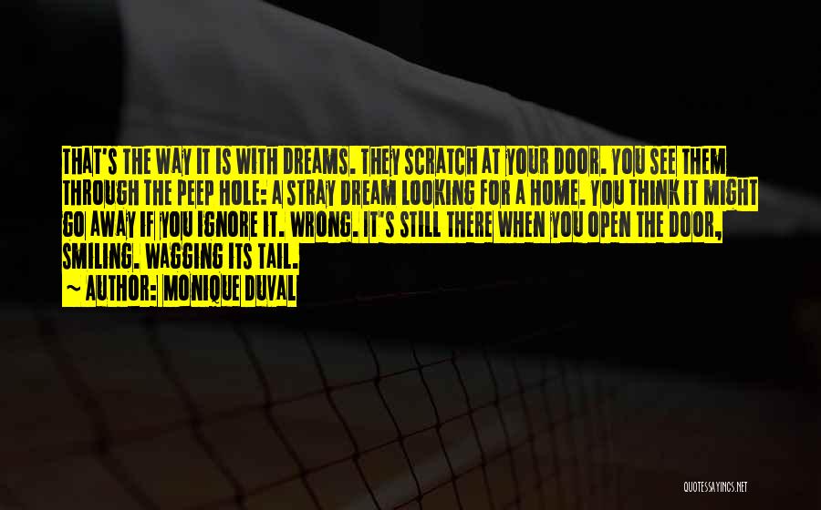 Monique Duval Quotes: That's The Way It Is With Dreams. They Scratch At Your Door. You See Them Through The Peep Hole: A