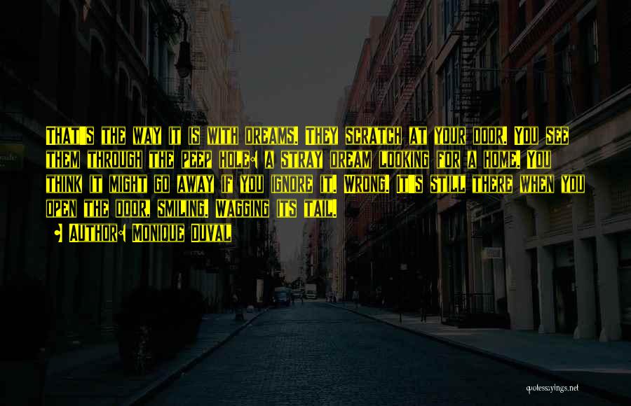 Monique Duval Quotes: That's The Way It Is With Dreams. They Scratch At Your Door. You See Them Through The Peep Hole: A