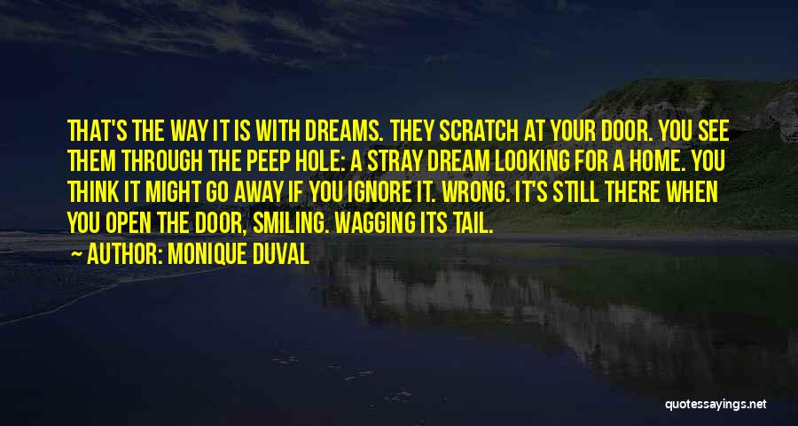 Monique Duval Quotes: That's The Way It Is With Dreams. They Scratch At Your Door. You See Them Through The Peep Hole: A