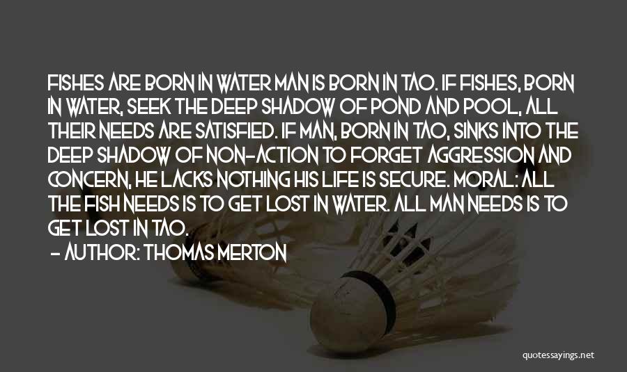 Thomas Merton Quotes: Fishes Are Born In Water Man Is Born In Tao. If Fishes, Born In Water, Seek The Deep Shadow Of