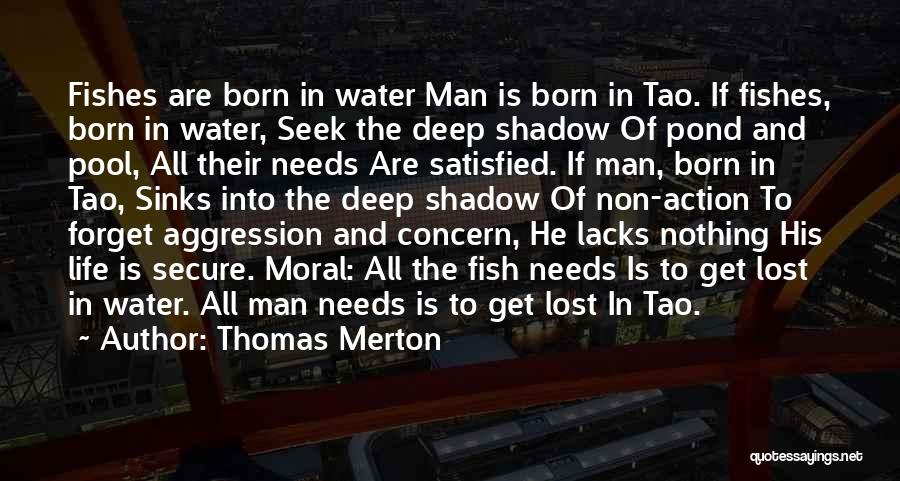 Thomas Merton Quotes: Fishes Are Born In Water Man Is Born In Tao. If Fishes, Born In Water, Seek The Deep Shadow Of