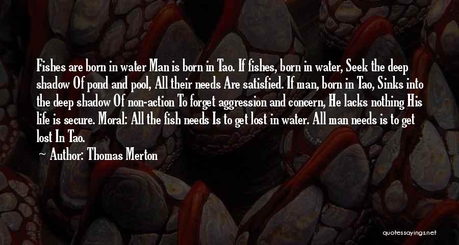 Thomas Merton Quotes: Fishes Are Born In Water Man Is Born In Tao. If Fishes, Born In Water, Seek The Deep Shadow Of