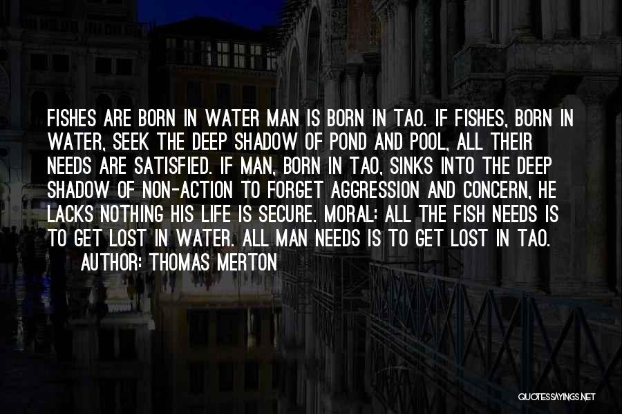 Thomas Merton Quotes: Fishes Are Born In Water Man Is Born In Tao. If Fishes, Born In Water, Seek The Deep Shadow Of