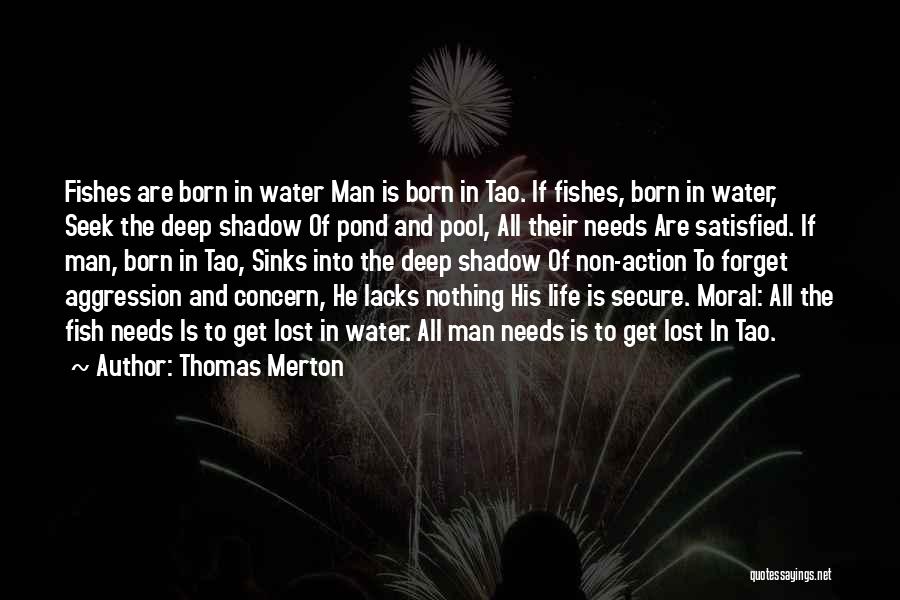 Thomas Merton Quotes: Fishes Are Born In Water Man Is Born In Tao. If Fishes, Born In Water, Seek The Deep Shadow Of