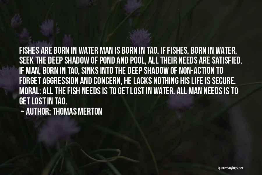 Thomas Merton Quotes: Fishes Are Born In Water Man Is Born In Tao. If Fishes, Born In Water, Seek The Deep Shadow Of