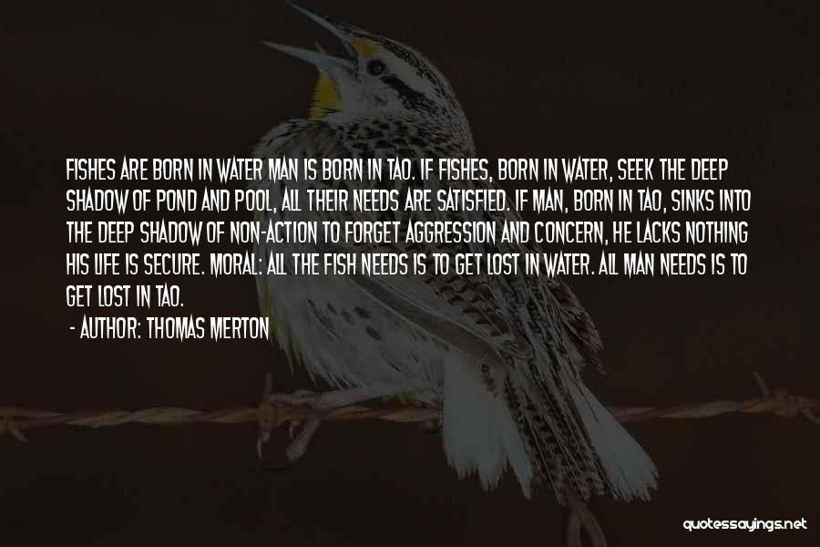 Thomas Merton Quotes: Fishes Are Born In Water Man Is Born In Tao. If Fishes, Born In Water, Seek The Deep Shadow Of