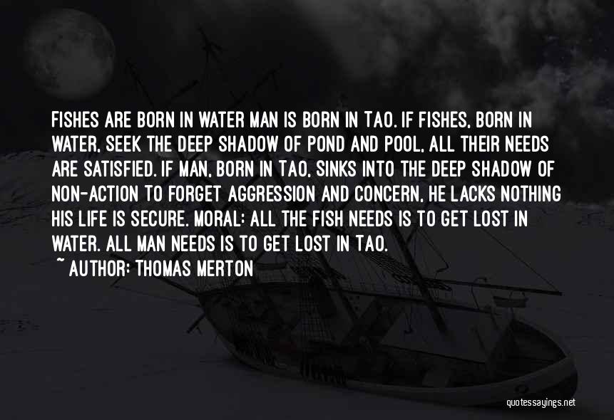 Thomas Merton Quotes: Fishes Are Born In Water Man Is Born In Tao. If Fishes, Born In Water, Seek The Deep Shadow Of