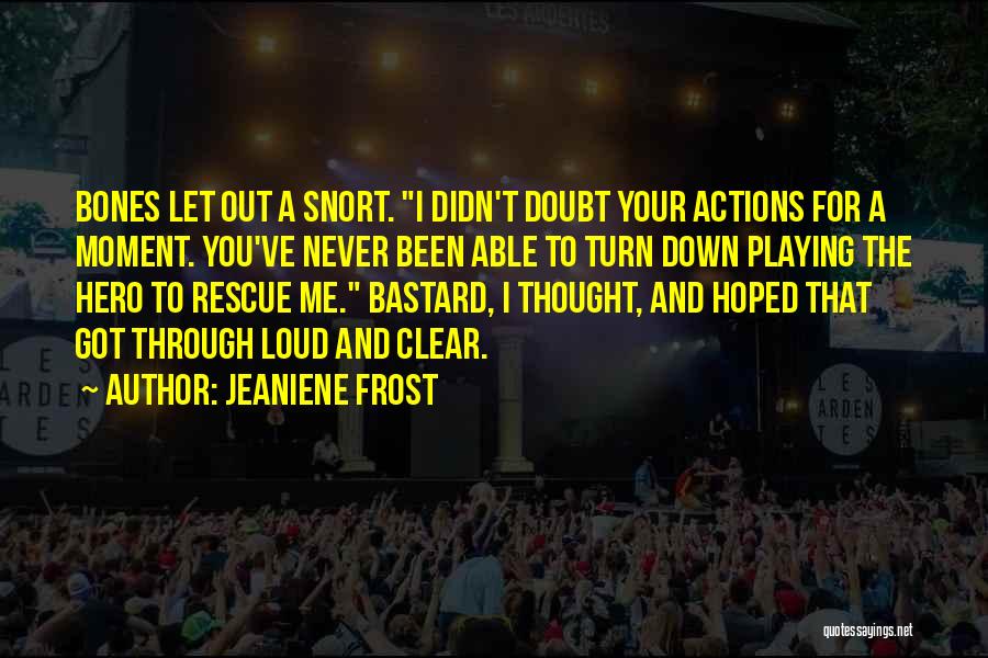 Jeaniene Frost Quotes: Bones Let Out A Snort. I Didn't Doubt Your Actions For A Moment. You've Never Been Able To Turn Down