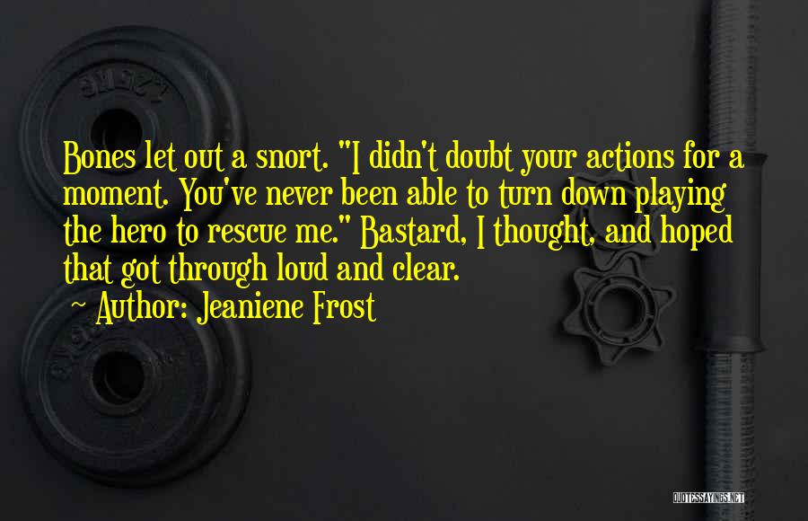 Jeaniene Frost Quotes: Bones Let Out A Snort. I Didn't Doubt Your Actions For A Moment. You've Never Been Able To Turn Down
