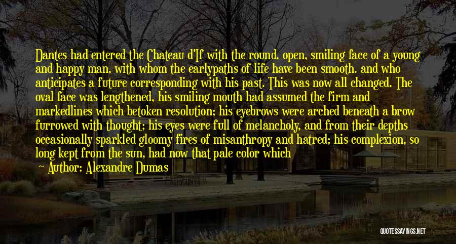 Alexandre Dumas Quotes: Dantes Had Entered The Chateau D'if With The Round, Open, Smiling Face Of A Young And Happy Man, With Whom