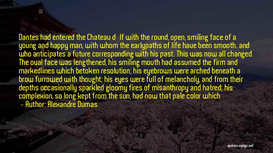 Alexandre Dumas Quotes: Dantes Had Entered The Chateau D'if With The Round, Open, Smiling Face Of A Young And Happy Man, With Whom