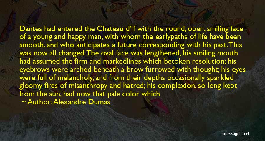 Alexandre Dumas Quotes: Dantes Had Entered The Chateau D'if With The Round, Open, Smiling Face Of A Young And Happy Man, With Whom