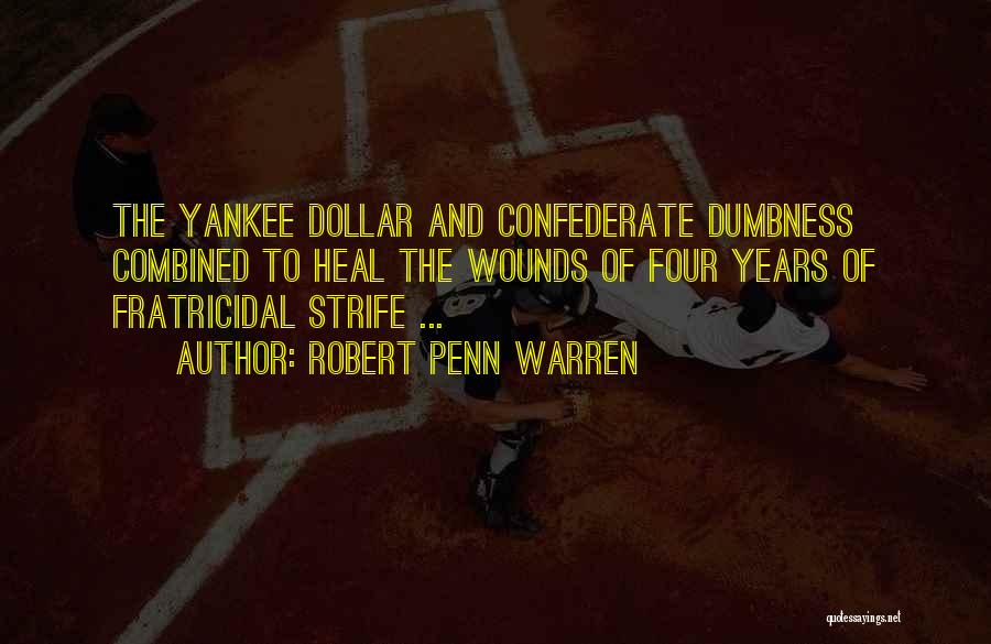 Robert Penn Warren Quotes: The Yankee Dollar And Confederate Dumbness Combined To Heal The Wounds Of Four Years Of Fratricidal Strife ...