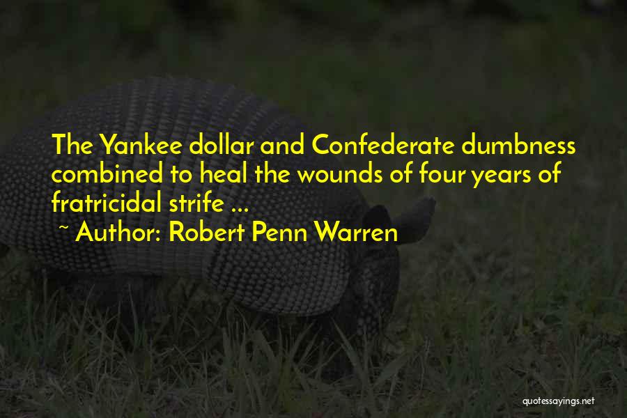 Robert Penn Warren Quotes: The Yankee Dollar And Confederate Dumbness Combined To Heal The Wounds Of Four Years Of Fratricidal Strife ...