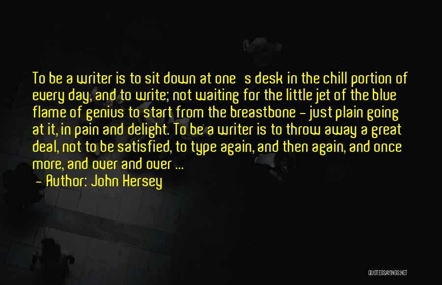 John Hersey Quotes: To Be A Writer Is To Sit Down At One's Desk In The Chill Portion Of Every Day, And To