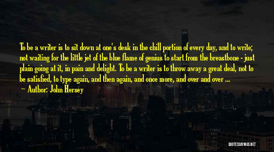 John Hersey Quotes: To Be A Writer Is To Sit Down At One's Desk In The Chill Portion Of Every Day, And To