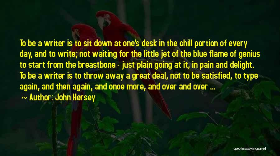 John Hersey Quotes: To Be A Writer Is To Sit Down At One's Desk In The Chill Portion Of Every Day, And To