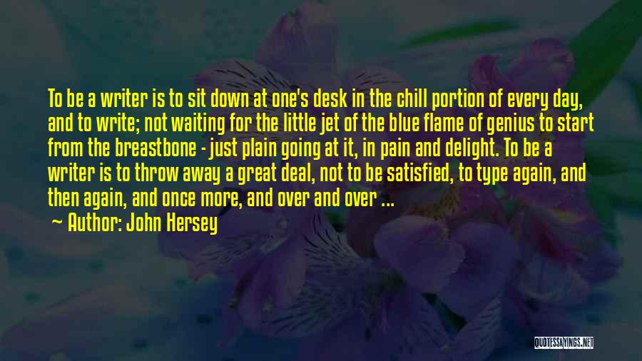 John Hersey Quotes: To Be A Writer Is To Sit Down At One's Desk In The Chill Portion Of Every Day, And To