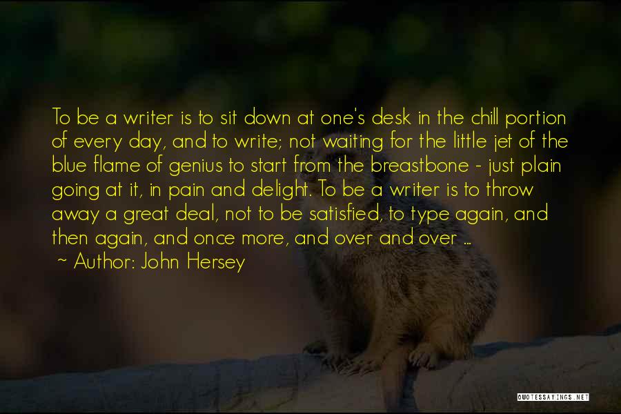 John Hersey Quotes: To Be A Writer Is To Sit Down At One's Desk In The Chill Portion Of Every Day, And To