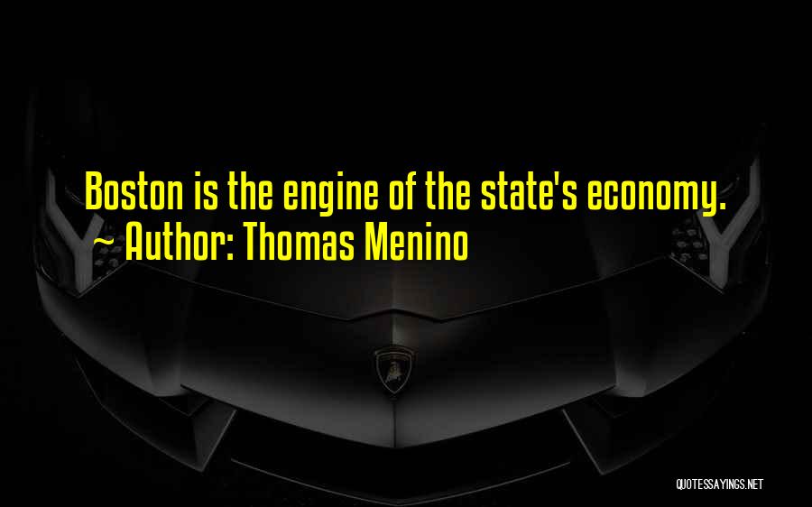 Thomas Menino Quotes: Boston Is The Engine Of The State's Economy.