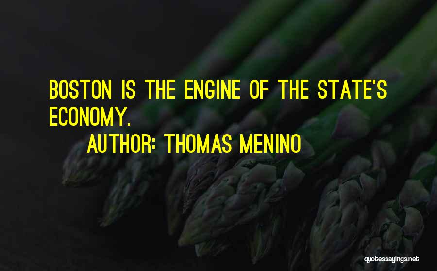 Thomas Menino Quotes: Boston Is The Engine Of The State's Economy.