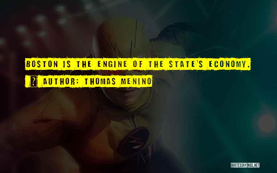Thomas Menino Quotes: Boston Is The Engine Of The State's Economy.