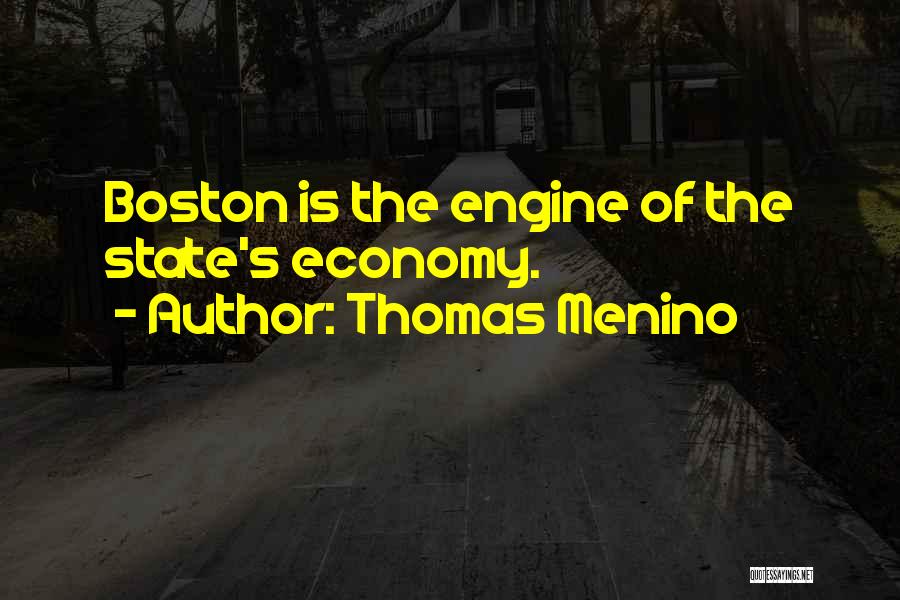 Thomas Menino Quotes: Boston Is The Engine Of The State's Economy.