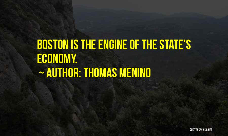 Thomas Menino Quotes: Boston Is The Engine Of The State's Economy.