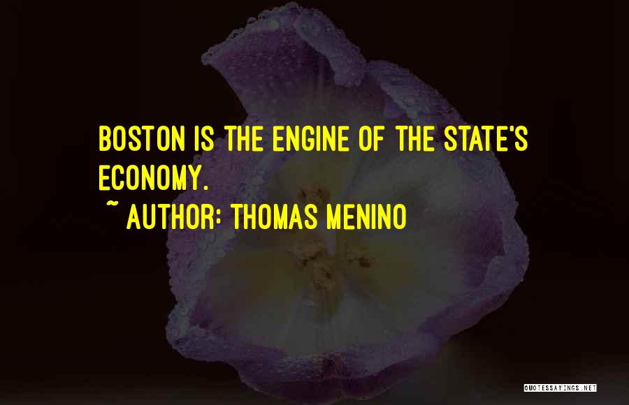 Thomas Menino Quotes: Boston Is The Engine Of The State's Economy.