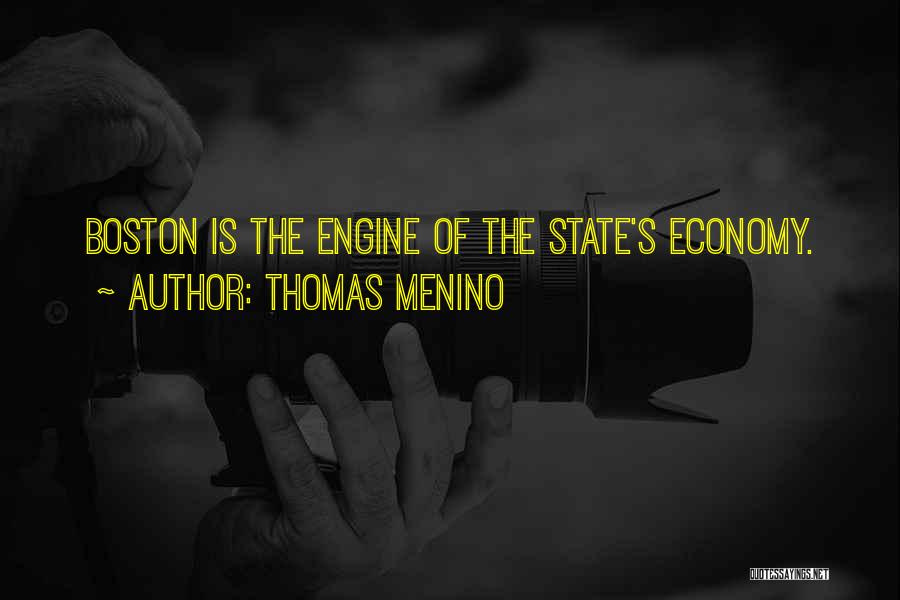 Thomas Menino Quotes: Boston Is The Engine Of The State's Economy.