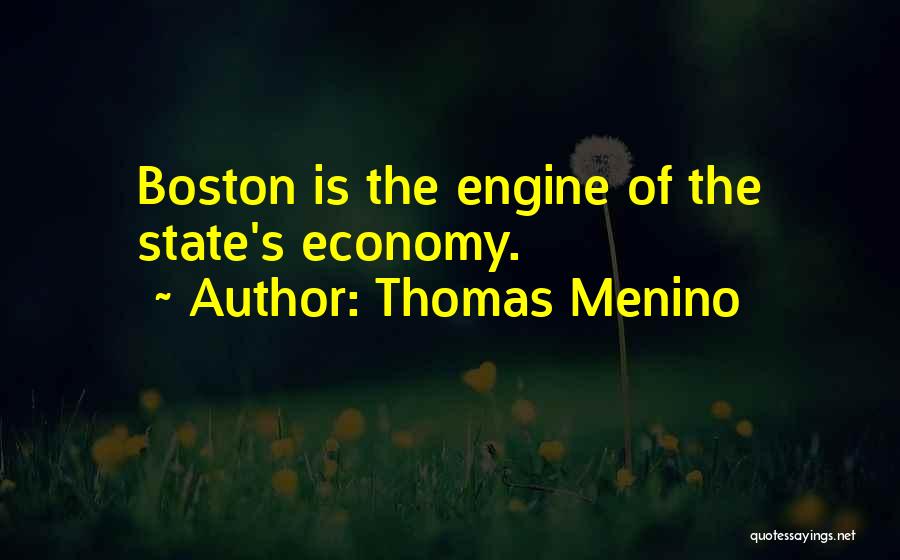 Thomas Menino Quotes: Boston Is The Engine Of The State's Economy.