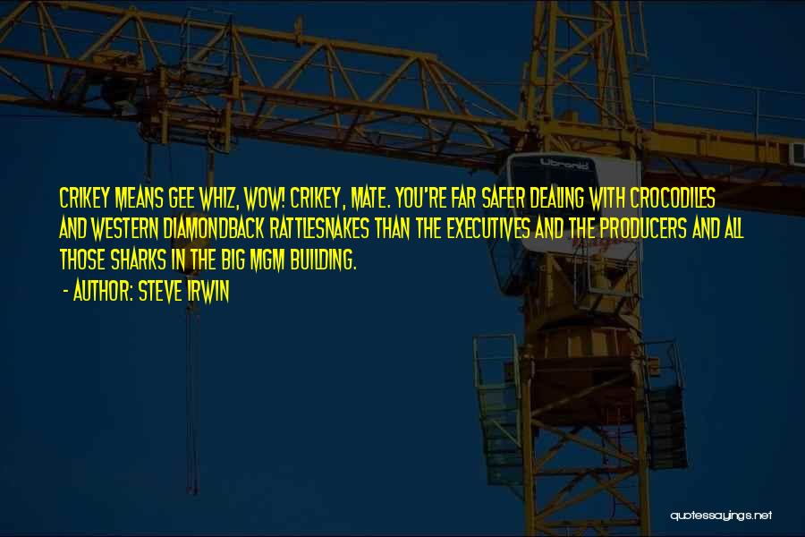 Steve Irwin Quotes: Crikey Means Gee Whiz, Wow! Crikey, Mate. You're Far Safer Dealing With Crocodiles And Western Diamondback Rattlesnakes Than The Executives