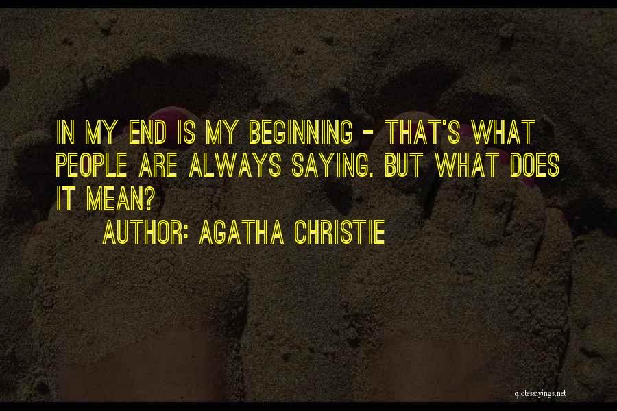 Agatha Christie Quotes: In My End Is My Beginning - That's What People Are Always Saying. But What Does It Mean?