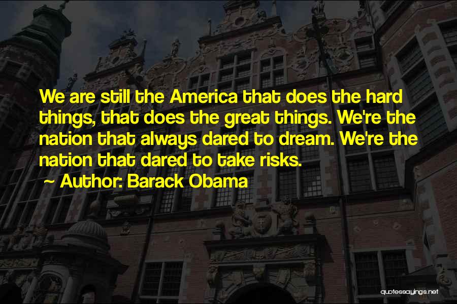 Barack Obama Quotes: We Are Still The America That Does The Hard Things, That Does The Great Things. We're The Nation That Always